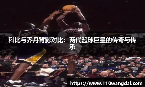 科比与乔丹背影对比：两代篮球巨星的传奇与传承
