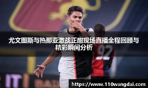 尤文图斯与热那亚激战正酣现场直播全程回顾与精彩瞬间分析